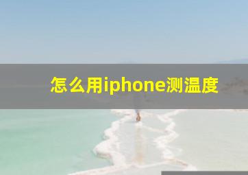 怎么用iphone测温度