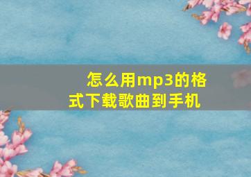 怎么用mp3的格式下载歌曲到手机