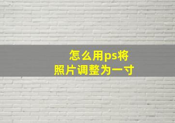 怎么用ps将照片调整为一寸