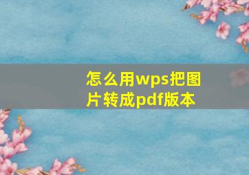 怎么用wps把图片转成pdf版本