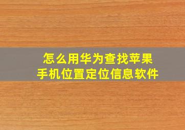 怎么用华为查找苹果手机位置定位信息软件