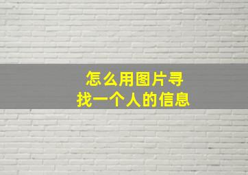 怎么用图片寻找一个人的信息