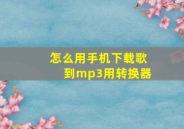 怎么用手机下载歌到mp3用转换器