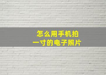 怎么用手机拍一寸的电子照片