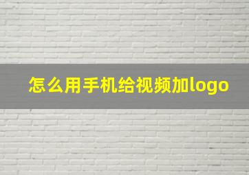 怎么用手机给视频加logo