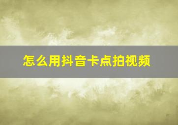 怎么用抖音卡点拍视频