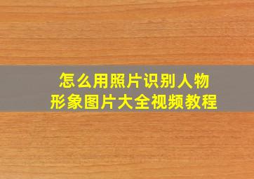 怎么用照片识别人物形象图片大全视频教程