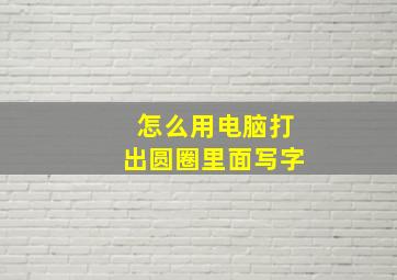 怎么用电脑打出圆圈里面写字