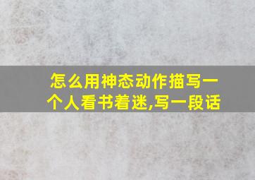 怎么用神态动作描写一个人看书着迷,写一段话