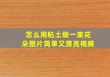 怎么用粘土做一束花朵图片简单又漂亮视频