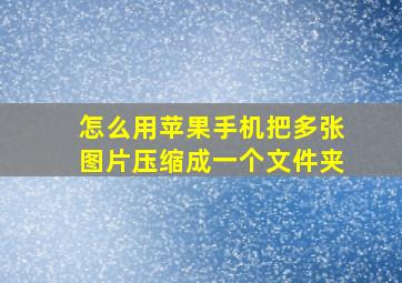 怎么用苹果手机把多张图片压缩成一个文件夹