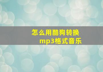 怎么用酷狗转换mp3格式音乐