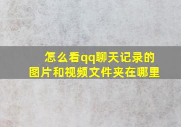 怎么看qq聊天记录的图片和视频文件夹在哪里