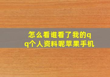 怎么看谁看了我的qq个人资料呢苹果手机