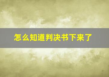 怎么知道判决书下来了