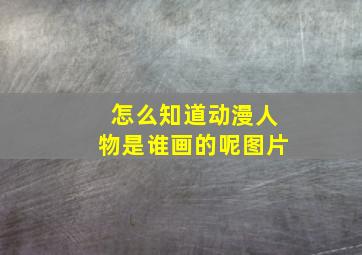 怎么知道动漫人物是谁画的呢图片