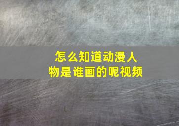 怎么知道动漫人物是谁画的呢视频