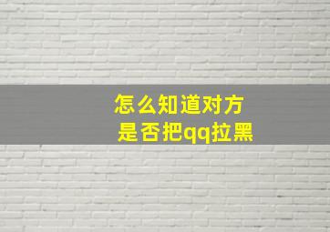 怎么知道对方是否把qq拉黑