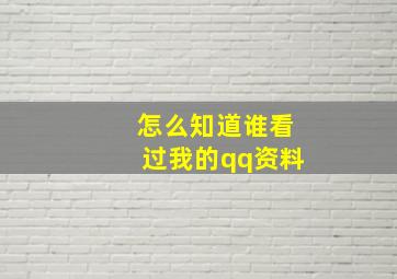 怎么知道谁看过我的qq资料