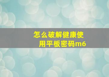 怎么破解健康使用平板密码m6