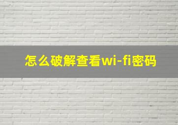 怎么破解查看wi-fi密码