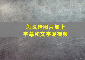 怎么给图片加上字幕和文字呢视频