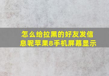 怎么给拉黑的好友发信息呢苹果8手机屏幕显示