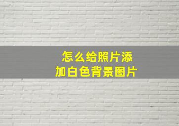 怎么给照片添加白色背景图片