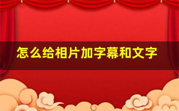 怎么给相片加字幕和文字