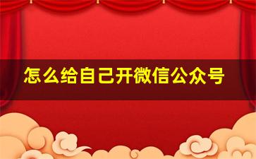 怎么给自己开微信公众号