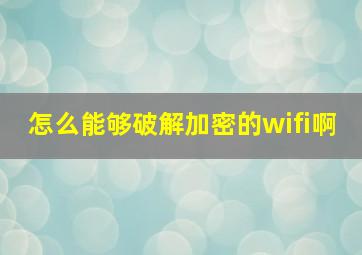 怎么能够破解加密的wifi啊