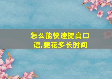 怎么能快速提高口语,要花多长时间