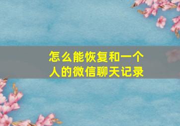 怎么能恢复和一个人的微信聊天记录