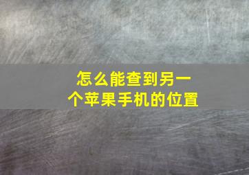 怎么能查到另一个苹果手机的位置