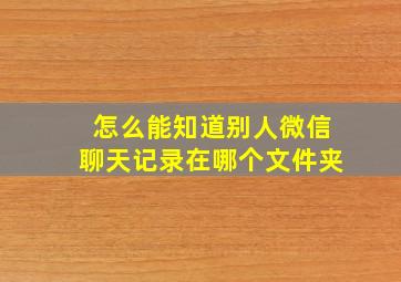 怎么能知道别人微信聊天记录在哪个文件夹