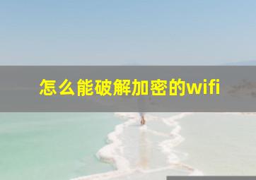 怎么能破解加密的wifi