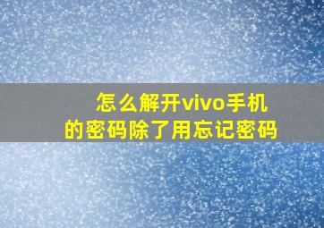 怎么解开vivo手机的密码除了用忘记密码