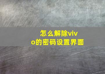 怎么解除vivo的密码设置界面