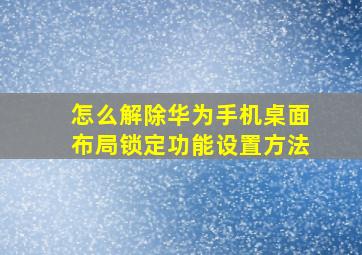 怎么解除华为手机桌面布局锁定功能设置方法