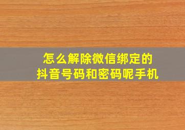 怎么解除微信绑定的抖音号码和密码呢手机