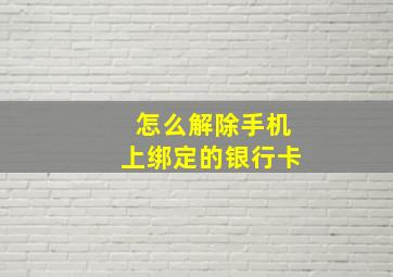 怎么解除手机上绑定的银行卡