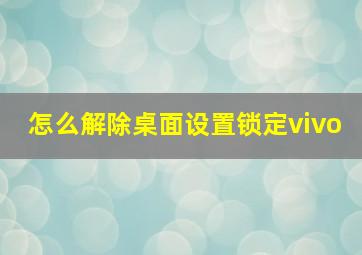 怎么解除桌面设置锁定vivo