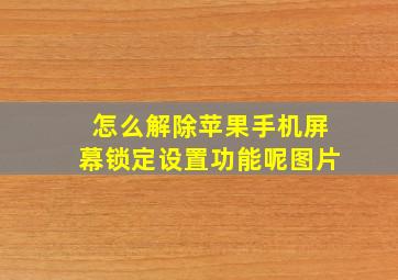 怎么解除苹果手机屏幕锁定设置功能呢图片