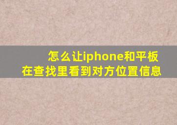 怎么让iphone和平板在查找里看到对方位置信息