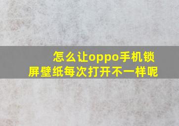 怎么让oppo手机锁屏壁纸每次打开不一样呢