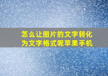 怎么让图片的文字转化为文字格式呢苹果手机