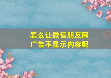 怎么让微信朋友圈广告不显示内容呢