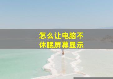 怎么让电脑不休眠屏幕显示