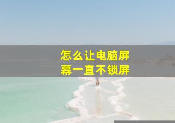 怎么让电脑屏幕一直不锁屏