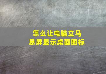 怎么让电脑立马息屏显示桌面图标